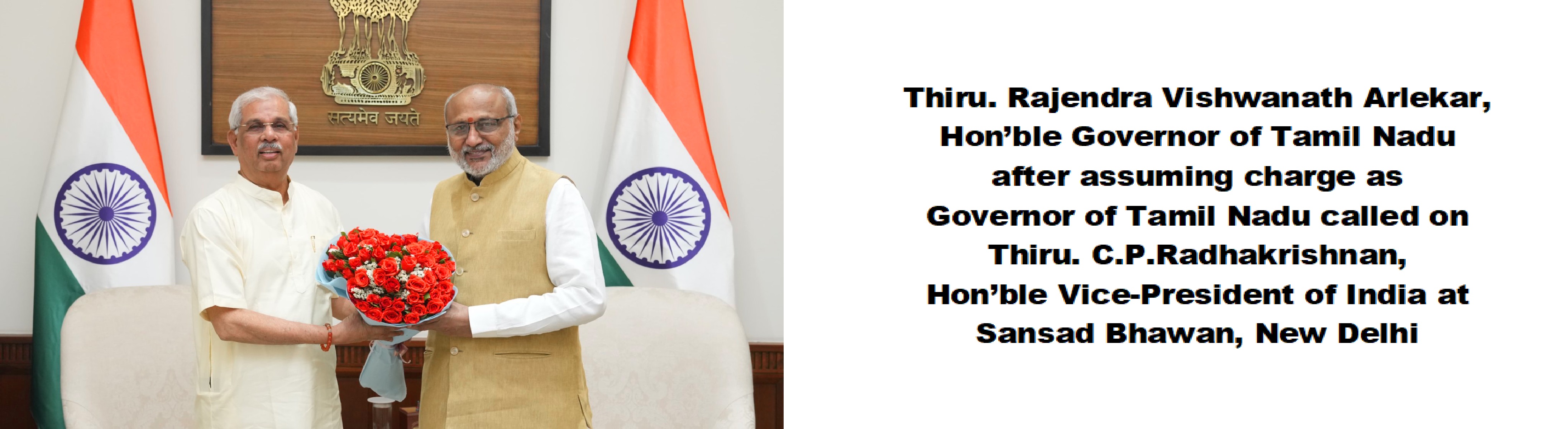 Thiru. Rajendra Vishwanath Arlekar, Hon’ble Governor of Tamil Nadu after assuming charge as Governor of Tamil Nadu called on Thiru. C.P.Radhakrishnan, Hon’ble Vice-President of India at Sansad Bhawan, New Delhi
