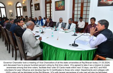 Governor Chancellor took a meeting of Vice Chancellors of all the state universities at Raj Bhavan(11.03.2024) and discussed how to ensure hundred percent voting by first time voters. VCs agreed to take it as a mission to create awareness among first time voters, facilitate their voter ID Cards made within next 10 days, use NCC and NSS volunteers for peer influence and develop App for E-Certificates to those who voted. Departments and colleges with 100% voting will be felicitated at the Raj Bhavan. VCs with largest percentage of vote cast will also be felicitated.