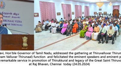 Hon’ble Governor of Tamil Nadu, presided over the Thiruvalluvar Thirunaal Vizha (Vaikasi Anusham Valluvar Thirunaal) and felicitated the eminent speakers and eminent personalities for their remarkable service in promotion of Thirukkural and legacy of the Great Saint Thiruvalluvar, at Raj Bhavan, Chennai - 24.05.2024