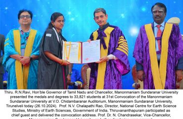 Thiru. R.N.Ravi, Hon’ble Governor of Tamil Nadu and Chancellor, Manonmaniam Sundaranar University presented the medals and degrees to 33,821 students at 31st Convocation of the Manonmaniam Sundaranar University at V.O. Chidambaranar Auditorium, Manonmaniam Sundaranar University, Tirunelveli - 26.10.2024. Prof. N.V. Chalapathi Rao, Director, National Centre for Earth Science Studies, Ministry of Earth Sciences, Government of India, Thiruvananthapuram participated as chief guest and delivered the convocation address. Prof. Dr. N. Chandrasekar, Vice-Chancellor, Manonmaniam Sundaranar University and other dignitaries were present.