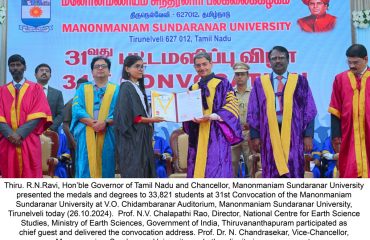 Thiru. R.N.Ravi, Hon’ble Governor of Tamil Nadu and Chancellor, Manonmaniam Sundaranar University presented the medals and degrees to 33,821 students at 31st Convocation of the Manonmaniam Sundaranar University at V.O. Chidambaranar Auditorium, Manonmaniam Sundaranar University, Tirunelveli - 26.10.2024. Prof. N.V. Chalapathi Rao, Director, National Centre for Earth Science Studies, Ministry of Earth Sciences, Government of India, Thiruvananthapuram participated as chief guest and delivered the convocation address. Prof. Dr. N. Chandrasekar, Vice-Chancellor, Manonmaniam Sundaranar University and other dignitaries were present.