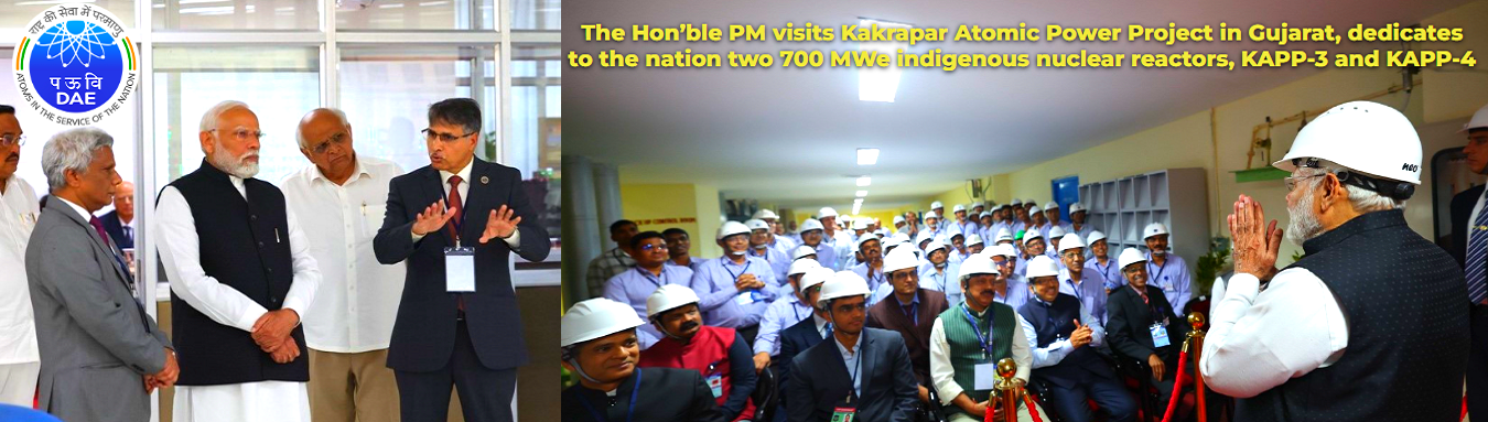 The Hon’ble PM visits Kakrapar Atomic Power Project in Gujarat, dedicates to the nation two 700 MWe indigenous nuclear reactors, KAPP-3 and KAPP-4