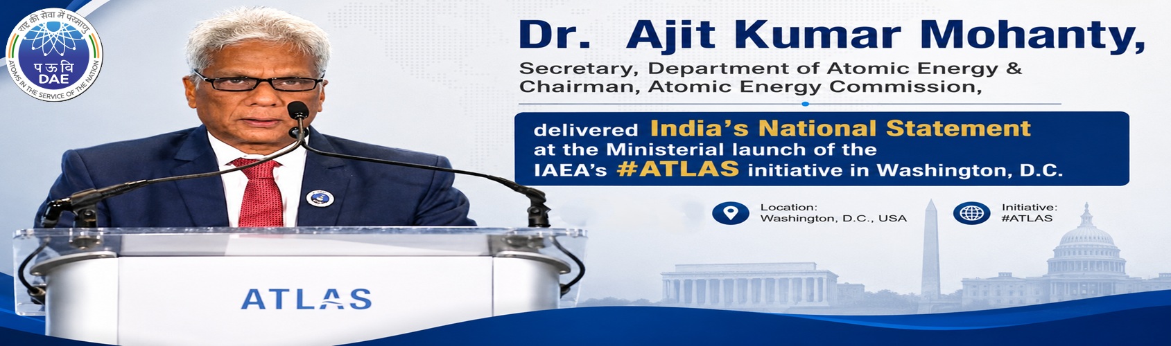 Dr. Ajit Kumar Mohanty, Secretary, Department of Atomic Energy & Chairman, Atomic Energy Commission, delivered India’s National Statement at the Ministerial launch of the IAEA’s #ATLAS initiative in Washington, D.C.