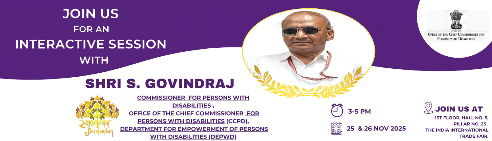 join for an Interactive Session with Shri S. Govindraj, Commissioner for PwDs, on the 1st Floor, Hall No. 5, Pillar No. 25, IITF on 25th and 26th November 2025 at 0300 PM to 0500 PM