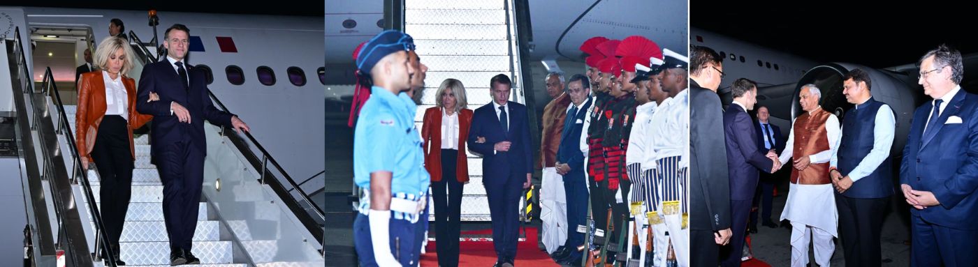 17.02.2026: फ्रान्सचे अध्यक्ष इम्यॅन्युएल  मॅक्रॉन यांचे पंतप्रधान नरेंद्र मोदी यांच्यासोबत होणाऱ्या महत्वपूर्ण बैठकीसाठी आज मुंबई येथे आगमन झाले. छत्रपती शिवाजी महाराज आंतरराष्ट्रीय विमानतळावर राज्यपाल आचार्य देवव्रत व मुख्यमंत्री देवेंद्र फडणवीस यांनी मॅक्रॉन तसेच त्यांच्या पत्नी ब्रिगिट यांचे स्वागत केले.  मॅक्रॉन  यांच्या मुंबई आगमन प्रसंगी  उपमुख्यमंत्री एकनाथ शिंदे, उपमुख्यमंत्री सुनेत्रा पवार, राजशिष्टाचार मंत्री जयकुमार रावल व वरिष्ठ अधिकारी देखील उपस्थित होते.